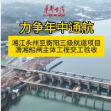 力争年中通航！潇湘船闸主体工程通过交工验收
