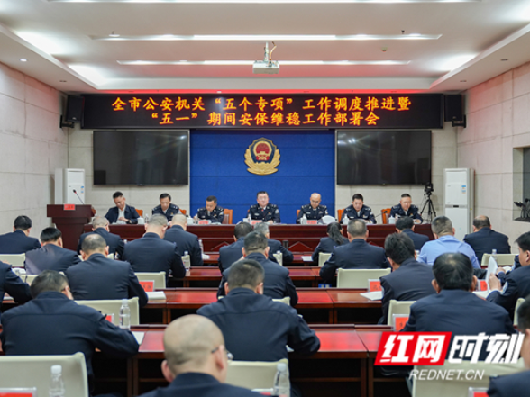 永州市公安局召开全市公安机关“五个专项”工作调度推进暨“五一”安保维稳部署会