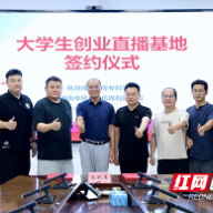 校企共筑青春逐梦平台 株洲师专签约共建大学生创业直播基地