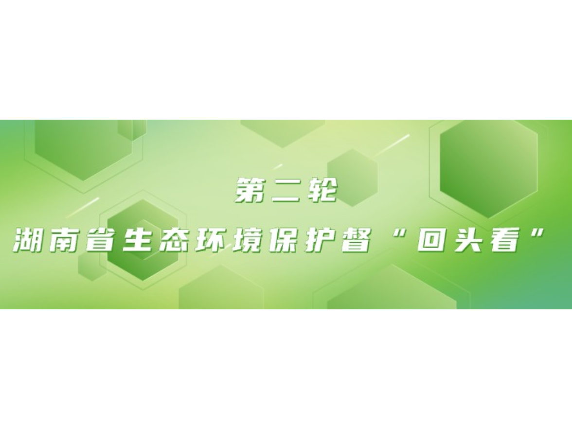 专题｜第二轮湖南省生态环境保护督察“回头看”