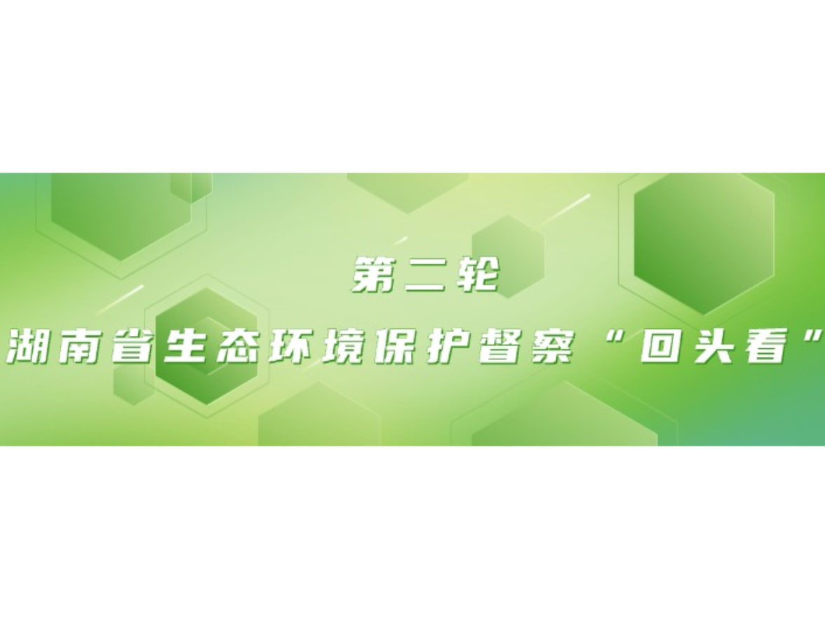专题｜第二轮湖南省生态环境保护督察“回头看”
