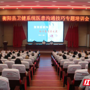 衡阳县卫健系统开展医患沟通技巧专题培训会