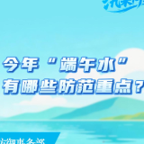 汛来问江河丨今年“端午水”有哪些防范重点？