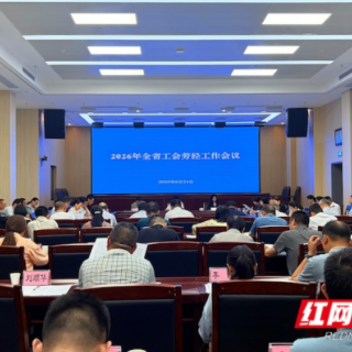 湖南92家企业申报产改助推培育计划 2026年全省工会劳经工作会议召开