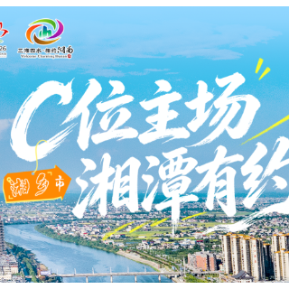 C位主场，湘潭有约丨志出湘乡，邀您来打卡