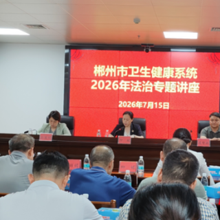 郴州市卫生健康系统举办法治专题讲座