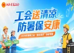 专题｜工会送清凉 防暑保安康 2026年湖南工会“夏送清凉”活动
