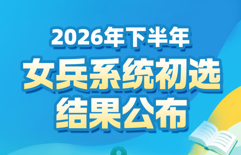 2026年下半年女兵系统初选结果公布！