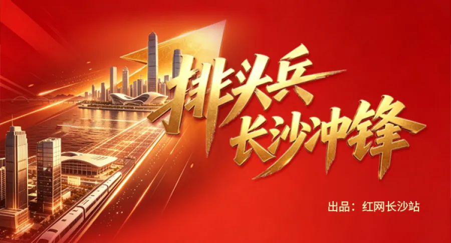 专题 | 排头兵·长沙冲锋