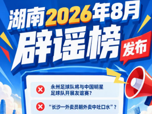 永州队将与中国明星足球队友谊赛？长沙一外卖员朝外卖吐口水？统统是假的！湖南2026年8月辟谣榜发布