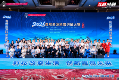 2026年自然资源科普讲解大赛决赛在长沙举办