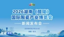 直播丨2026湖南（醴陵）国际陶瓷产业博览会新闻发布会
