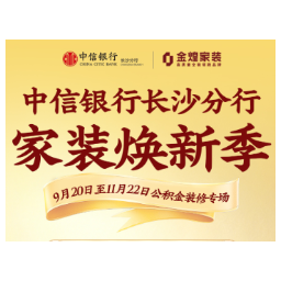 公积金新政叠加金融补贴!金煌家装联手中信银行打造“家装焕新季”