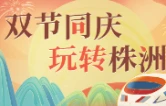 专题丨双节同庆 玩转株洲