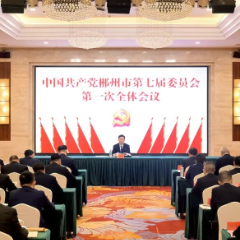 中国共产党郴州市第七届委员会举行第一次全体会议
