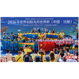 桨声连五洲 沅水见世界——2026年世界划联龙舟世界杯闭幕