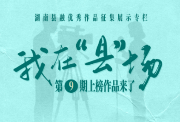 《我在“县”场》第9期放榜！快看哪些县融好作品上榜