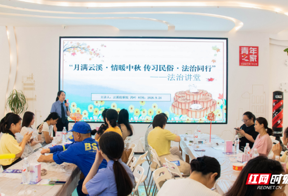 云溪区检察院：这节法治课，让中秋团聚格外温暖……