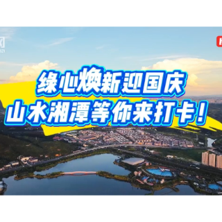 视频丨国庆假期去哪玩?湘潭高新区昭山片区仰天湖度假区“上新”了