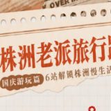 拒绝特种兵！国庆来株洲，开启一场“老派旅行”