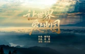 锦绣山河与时代交响！歌曲《让世界爱上中国》MV发布