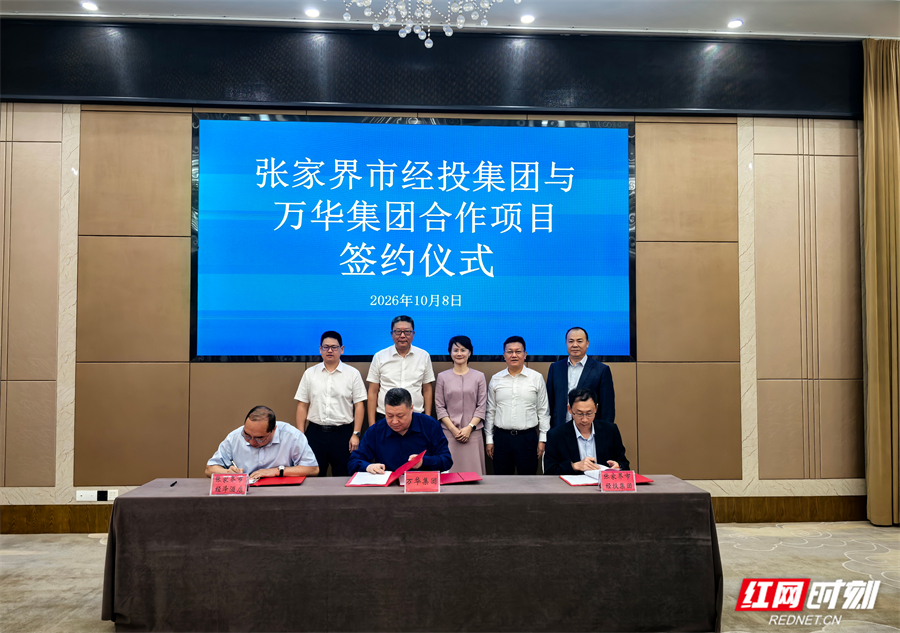 赋能世界级旅游目的地建设 张家界市经投集团与万华集团签约打造高端绿色酒店