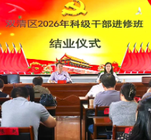 笃行致远强本领 实干担当启新程——双清区2026年科级干部进修班圆满结业