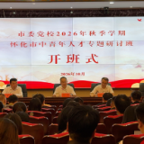淬炼中青年人才力量 赋能怀化高质量发展——怀化市中青年人才专题研讨班开班
