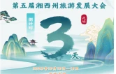 倒计时3天｜第五届湘西州旅发大会