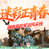 谁的军训照最飒最燃?湖南高校风采榜等你来揭