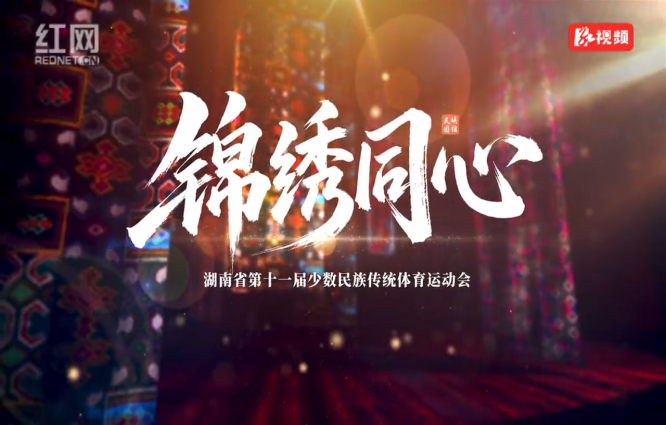 《锦绣同心》——湖南省第十一届少数民族传统体育运动会宣传片