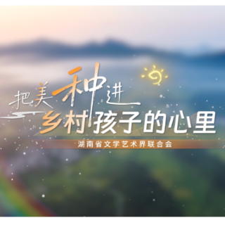 湖南省文联推进“文艺赋美乡村” 探索乡村美育发展路径