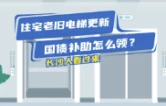 视频 | 住宅老旧电梯更新，国债补助怎么领？长沙人看过来