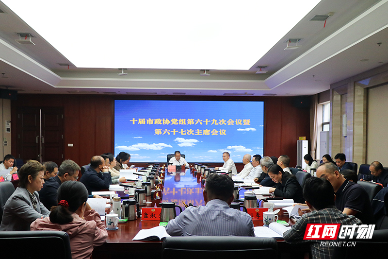 十届株洲市政协党组第六十九次会议暨第六十七次主席会议召开